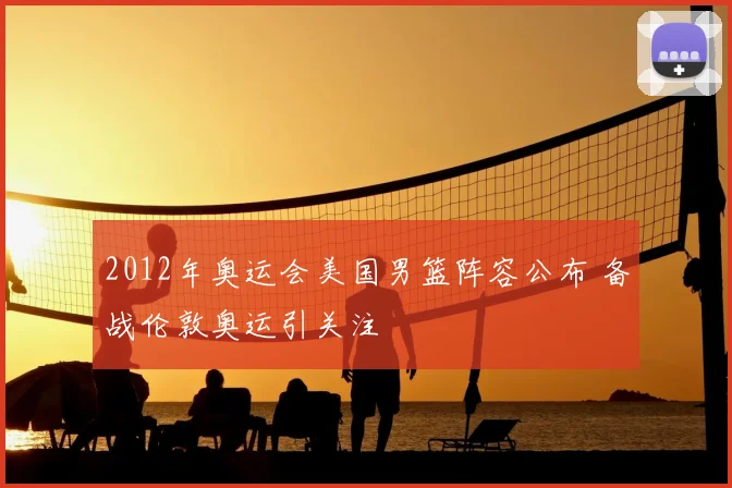 2012年奥运会美国男篮阵容公布 备战伦敦奥运引关注