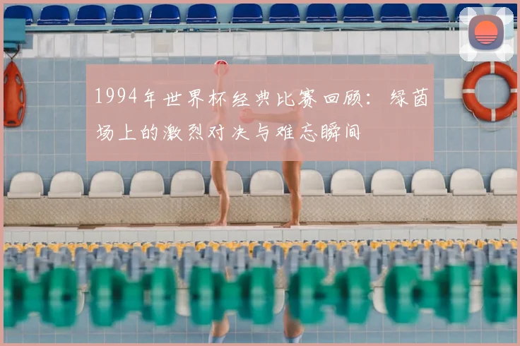 1994年世界杯经典比赛回顾:绿茵场上的激烈对决与难忘瞬间